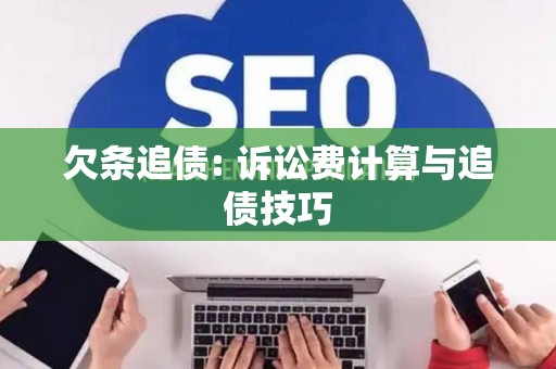 欠条追债: 诉讼费计算与追债技巧